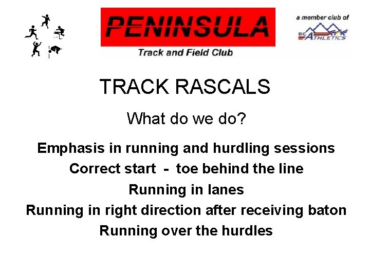 TRACK RASCALS What do we do? Emphasis in running and hurdling sessions Correct start