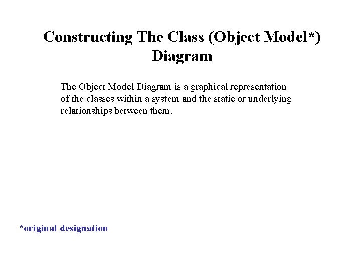 Constructing The Class (Object Model*) Diagram The Object Model Diagram is a graphical representation