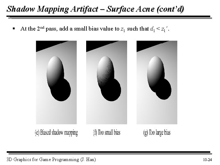 Shadow Mapping Artifact – Surface Acne (cont’d) § At the 2 nd pass, add
