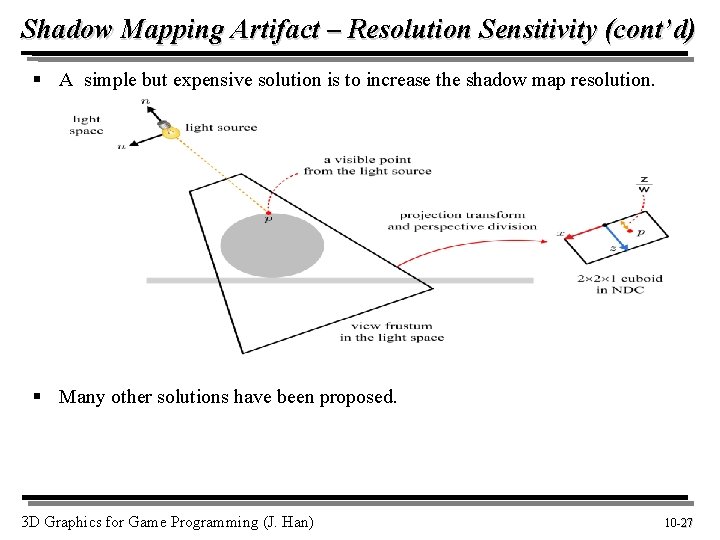 Shadow Mapping Artifact – Resolution Sensitivity (cont’d) § A simple but expensive solution is