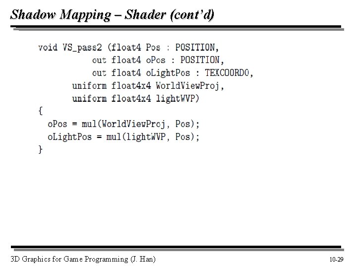 Shadow Mapping – Shader (cont’d) 3 D Graphics for Game Programming (J. Han) 10