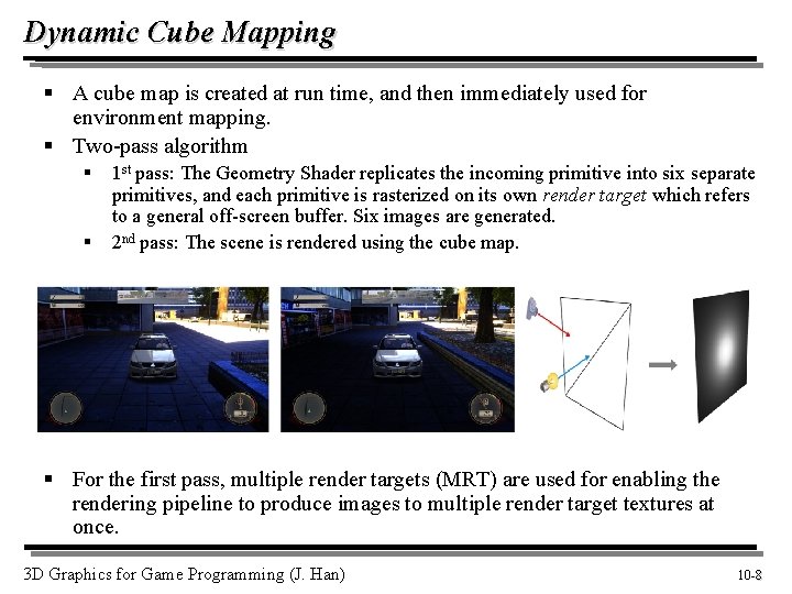 Dynamic Cube Mapping § A cube map is created at run time, and then