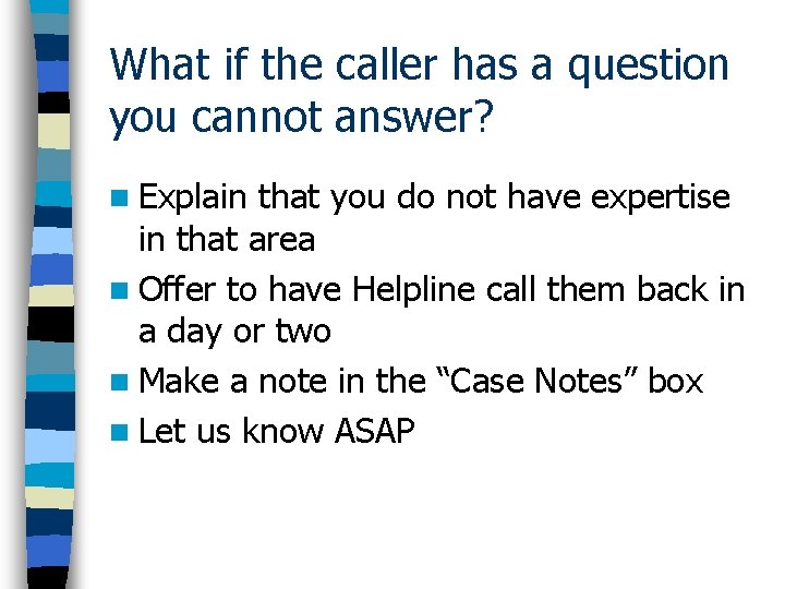 What if the caller has a question you cannot answer? n Explain that you