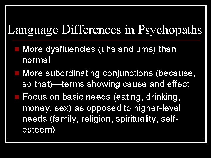 Language Differences in Psychopaths More dysfluencies (uhs and ums) than normal n More subordinating