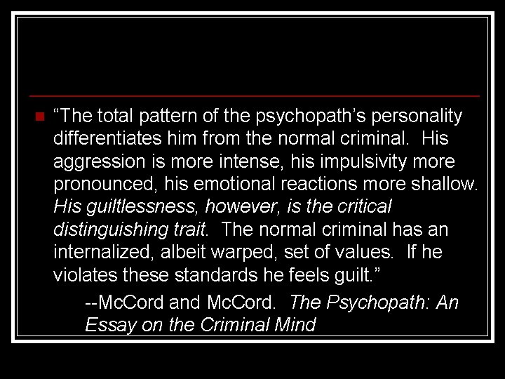 n “The total pattern of the psychopath’s personality differentiates him from the normal criminal.