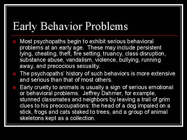 Early Behavior Problems n n n Most psychopaths begin to exhibit serious behavioral problems