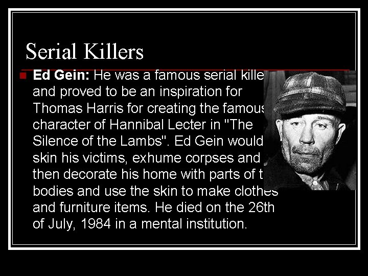 Serial Killers n Ed Gein: He was a famous serial killer and proved to