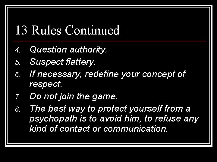 13 Rules Continued 4. 5. 6. 7. 8. Question authority. Suspect flattery. If necessary,