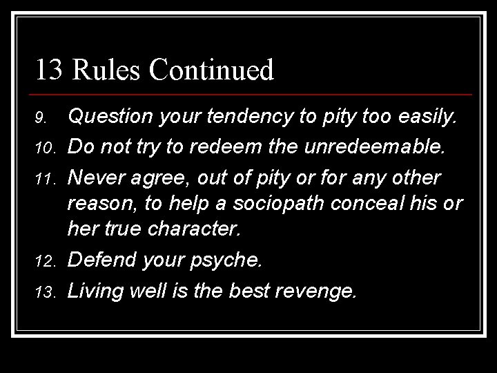 13 Rules Continued 9. 10. 11. 12. 13. Question your tendency to pity too