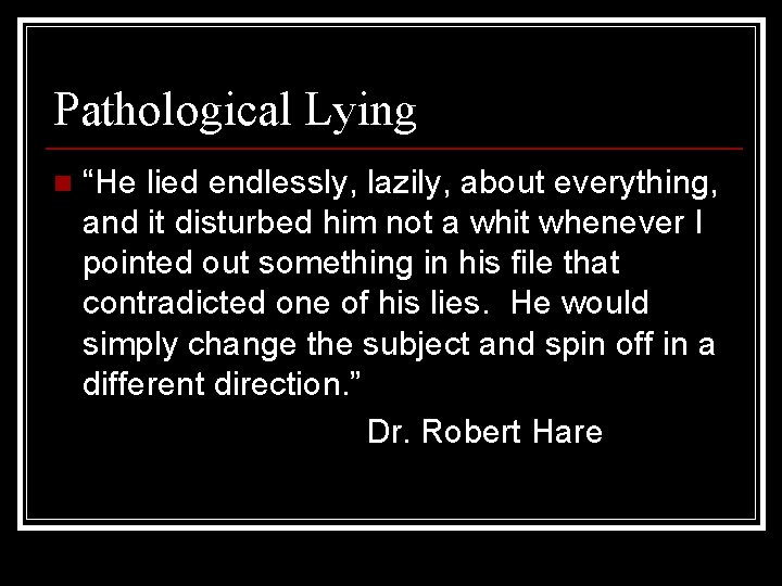 Pathological Lying n “He lied endlessly, lazily, about everything, and it disturbed him not