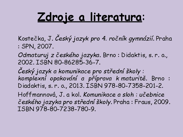 Zdroje a literatura: Kostečka, J. Český jazyk pro 4. ročník gymnázií. Praha : SPN,