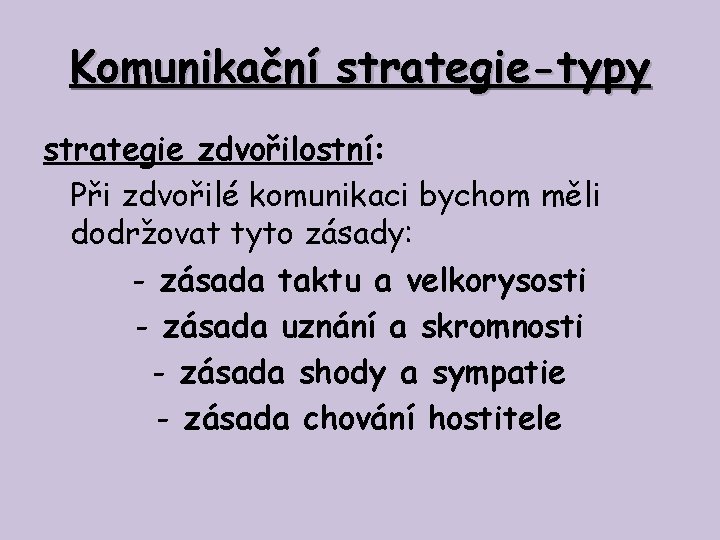 Komunikační strategie-typy strategie zdvořilostní: Při zdvořilé komunikaci bychom měli dodržovat tyto zásady: - zásada