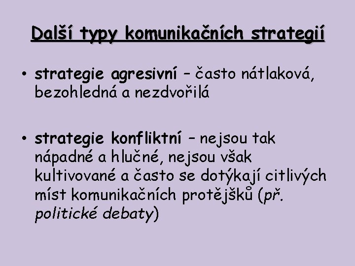 Další typy komunikačních strategií • strategie agresivní – často nátlaková, bezohledná a nezdvořilá •