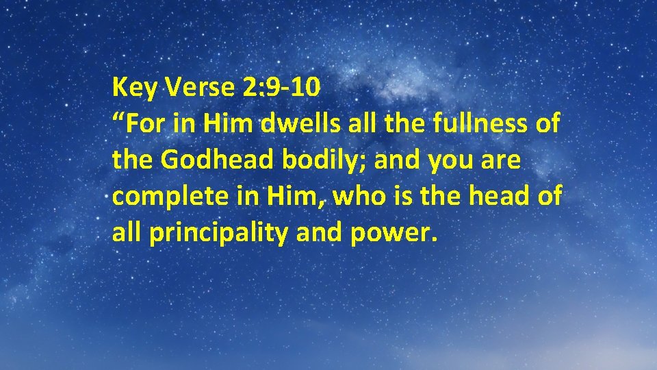 Key Verse 2: 9 -10 “For in Him dwells all the fullness of the