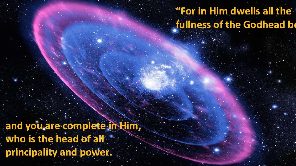 “For in Him dwells all the fullness of the Godhead bo and you are