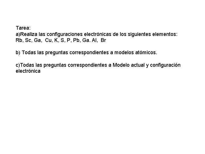 Tarea: a)Realiza las configuraciones electrónicas de los siguientes elementos: Rb, Sc, Ga, Cu, K,