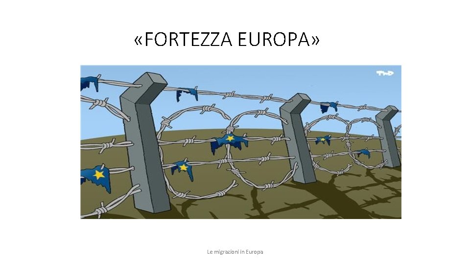  «FORTEZZA EUROPA» Le migrazioni in Europa 