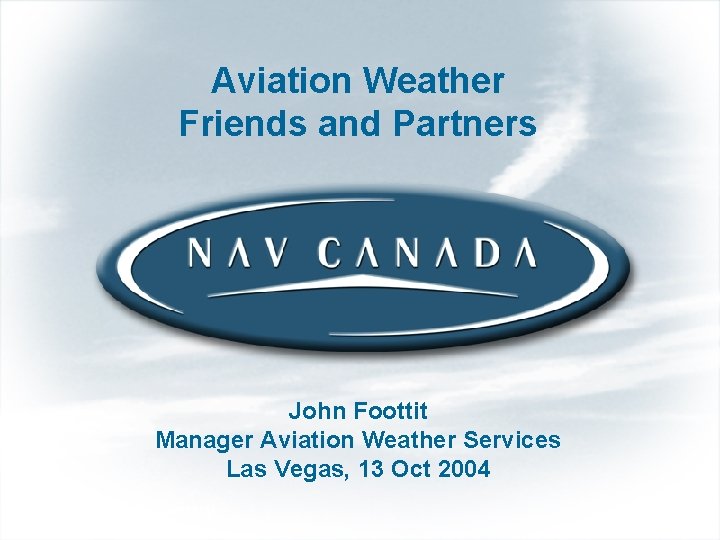 Aviation Weather Friends and Partners John Foottit Manager Aviation Weather Services Las Vegas, 13 Aviation Weather Friends and Partners John Foottit Manager Aviation Weather Services Las Vegas, 13