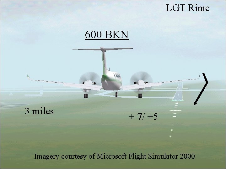 LGT Rime 600 BKN 3 miles + 7/ +5 Imagery courtesy of Microsoft Flight LGT Rime 600 BKN 3 miles + 7/ +5 Imagery courtesy of Microsoft Flight