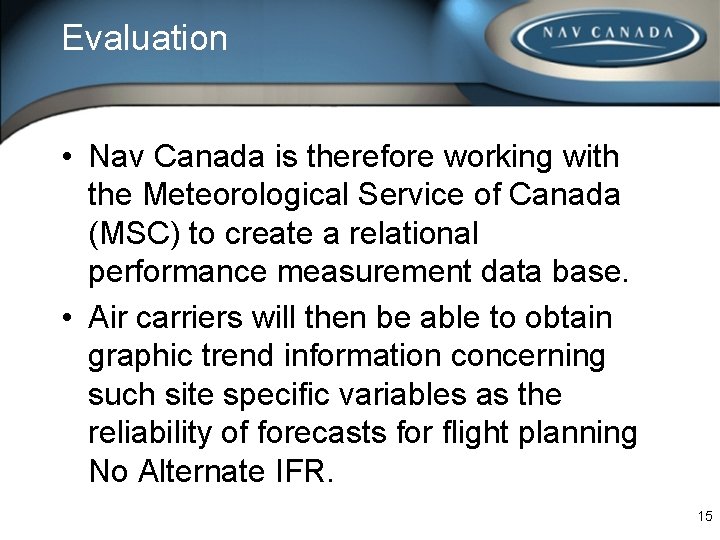 Evaluation • Nav Canada is therefore working with the Meteorological Service of Canada (MSC) Evaluation • Nav Canada is therefore working with the Meteorological Service of Canada (MSC)