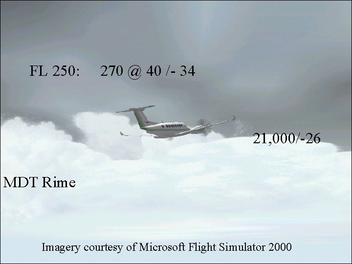 FL 250: 270 @ 40 /- 34 21, 000/-26 MDT Rime Imagery courtesy of FL 250: 270 @ 40 /- 34 21, 000/-26 MDT Rime Imagery courtesy of