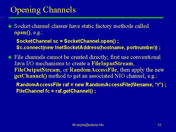 Opening Channels u Socket channel classes have static factory methods called open(), e. g.