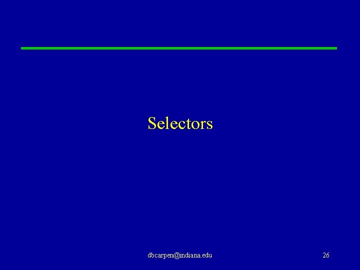 Selectors dbcarpen@indiana. edu 26 