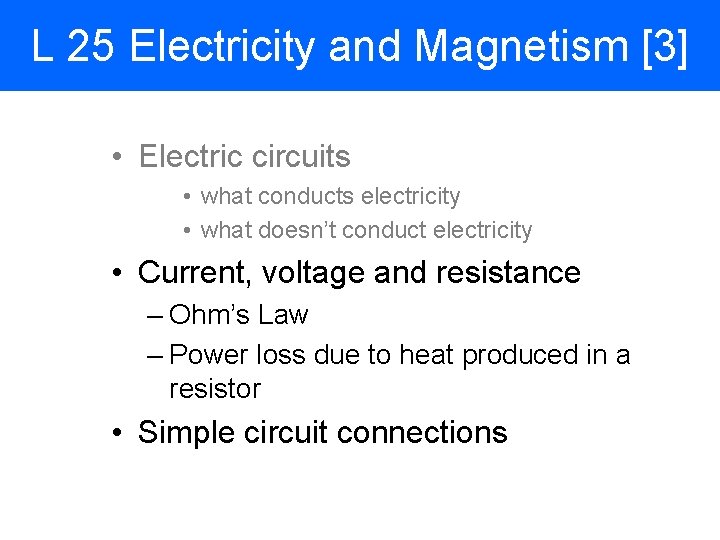 L 25 Electricity and Magnetism [3] • Electric circuits • what conducts electricity •