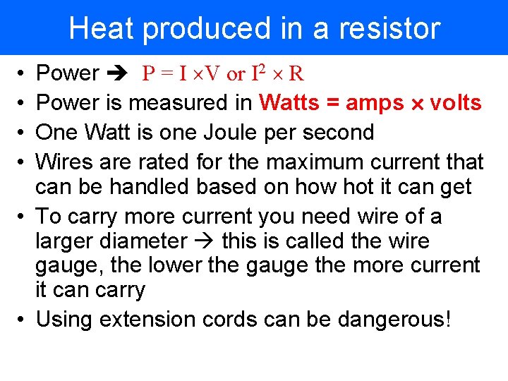 Heat produced in a resistor Power P = I V or I 2 R