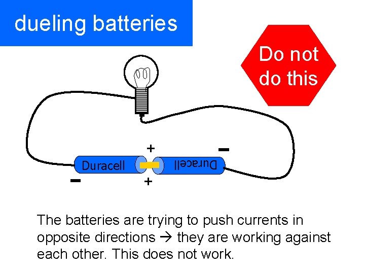 dueling batteries Do not do this + Duracell + The batteries are trying to