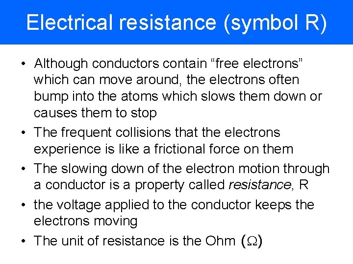 Electrical resistance (symbol R) • Although conductors contain “free electrons” which can move around,