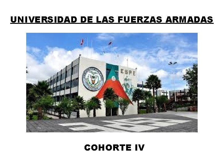 UNIVERSIDAD DE LAS FUERZAS ARMADAS COHORTE IV 