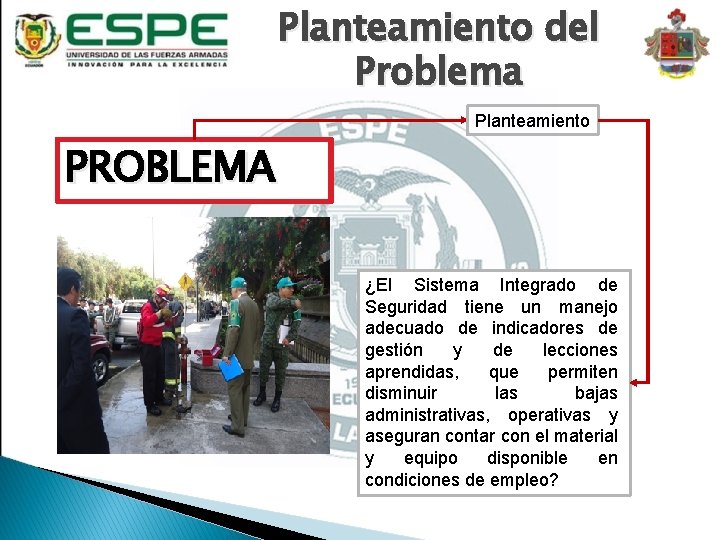 Planteamiento del Problema Planteamiento PROBLEMA ¿El Sistema Integrado de Seguridad tiene un manejo adecuado