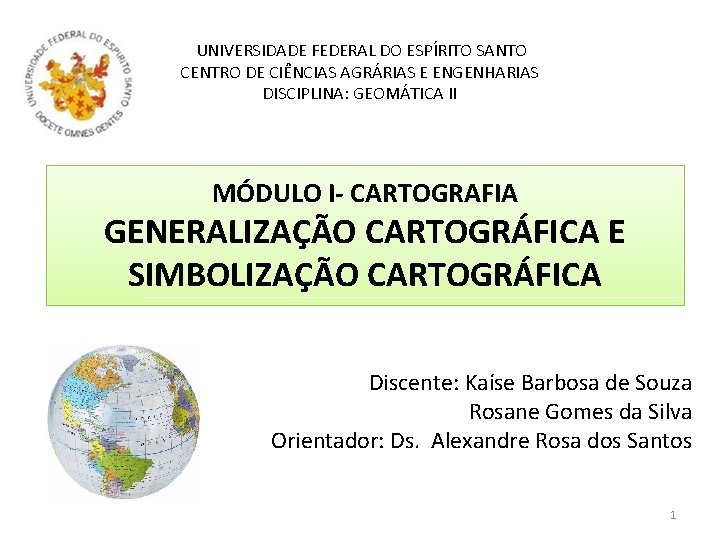  UNIVERSIDADE FEDERAL DO ESPÍRITO SANTO CENTRO DE CIÊNCIAS AGRÁRIAS E ENGENHARIAS DISCIPLINA: GEOMÁTICA