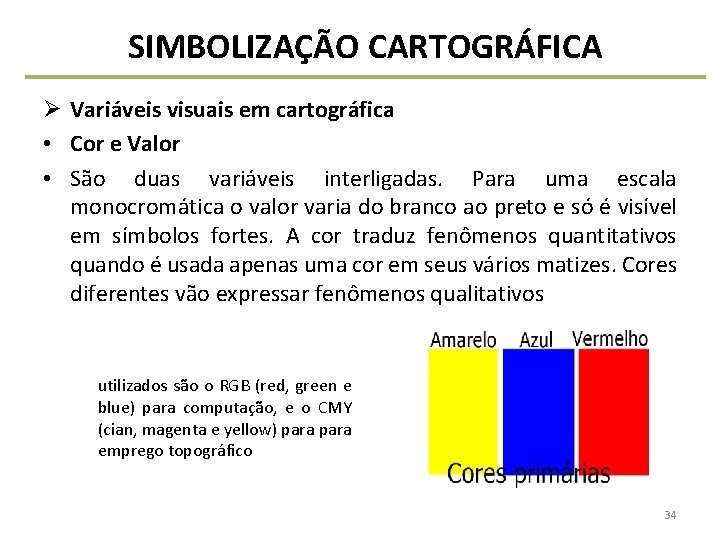 SIMBOLIZAÇÃO CARTOGRÁFICA Ø Variáveis visuais em cartográfica • Cor e Valor • São duas