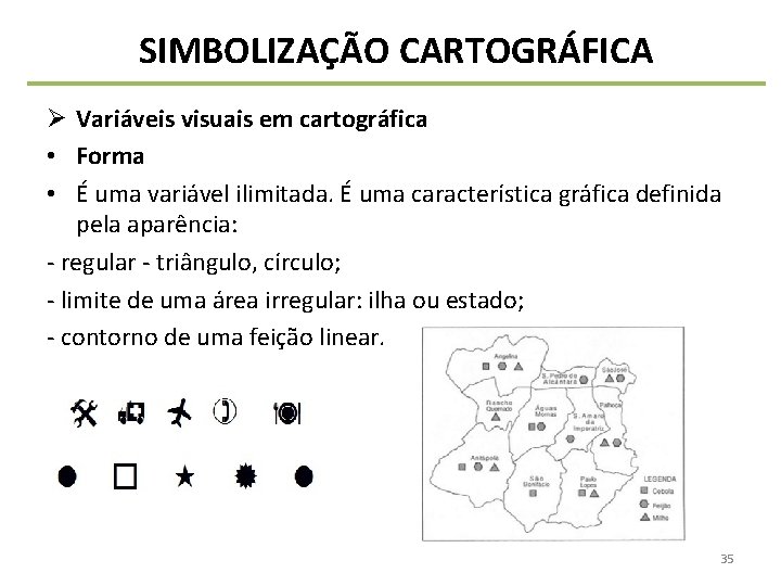 SIMBOLIZAÇÃO CARTOGRÁFICA Ø Variáveis visuais em cartográfica • Forma • É uma variável ilimitada.