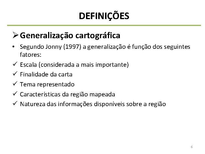 DEFINIÇÕES Ø Generalização cartográfica • Segundo Jonny (1997) a generalização é função dos seguintes