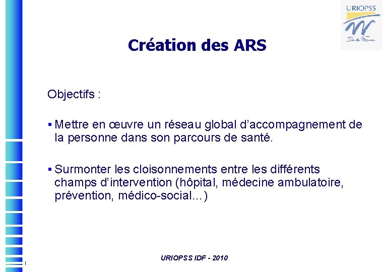 Création des ARS Objectifs : § Mettre en œuvre un réseau global d’accompagnement de