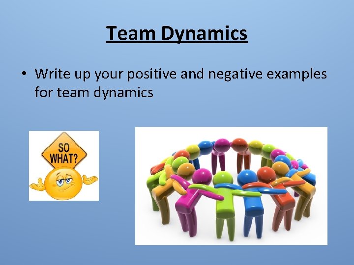 Team Dynamics • Write up your positive and negative examples for team dynamics 