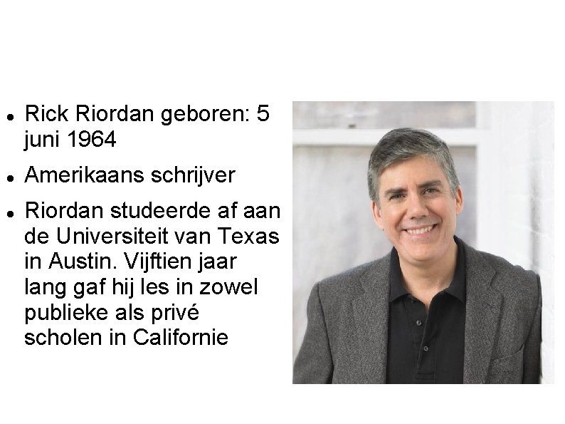  Rick Riordan geboren: 5 juni 1964 Amerikaans schrijver Riordan studeerde af aan de