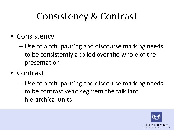 Consistency & Contrast • Consistency – Use of pitch, pausing and discourse marking needs