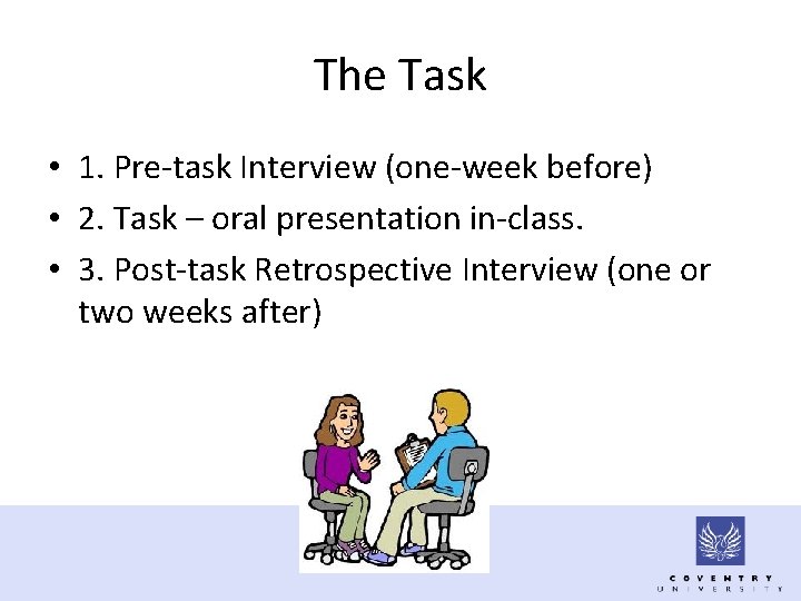 The Task • 1. Pre-task Interview (one-week before) • 2. Task – oral presentation