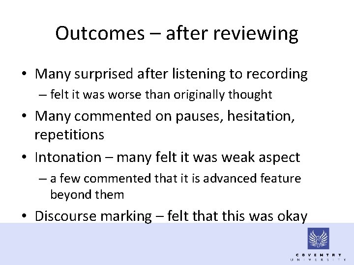 Outcomes – after reviewing • Many surprised after listening to recording – felt it