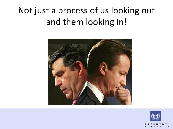 Not just a process of us looking out and them looking in! 