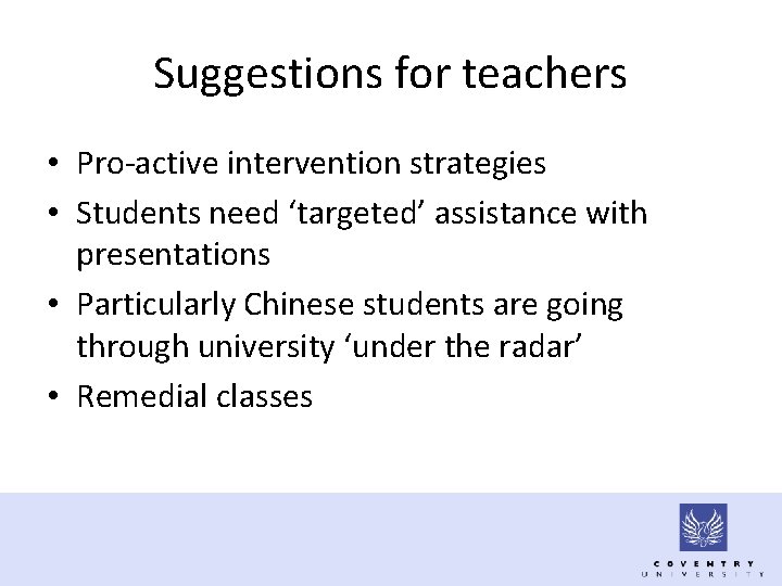 Suggestions for teachers • Pro-active intervention strategies • Students need ‘targeted’ assistance with presentations