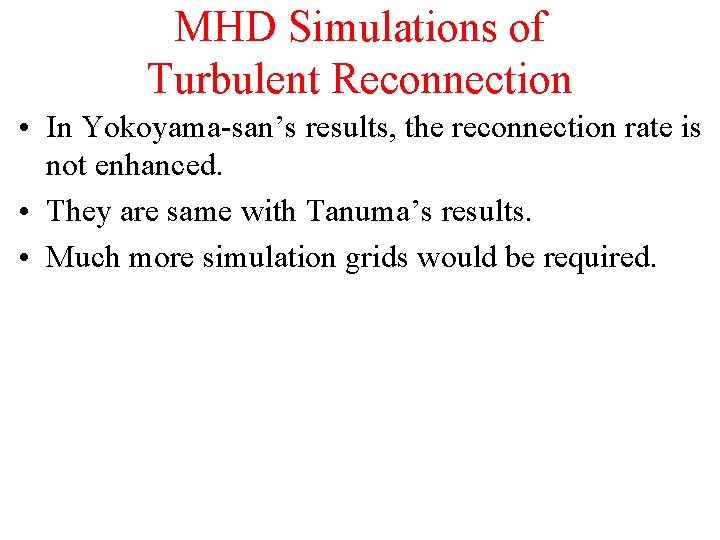 MHD Simulations of Turbulent Reconnection • In Yokoyama-san’s results, the reconnection rate is not