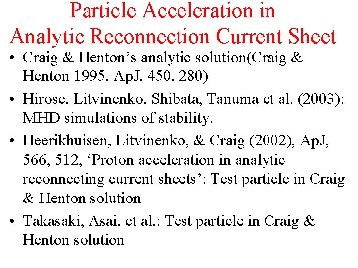 Particle Acceleration in Analytic Reconnection Current Sheet • Craig & Henton’s analytic solution(Craig &