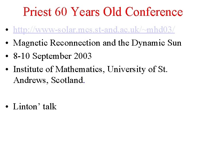 Priest 60 Years Old Conference • • http: //www-solar. mcs. st-and. ac. uk/~mhd 03/