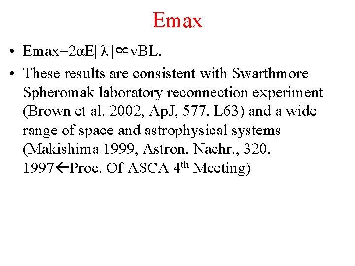 Emax • Emax=2αE||λ||∝v. BL. • These results are consistent with Swarthmore Spheromak laboratory reconnection