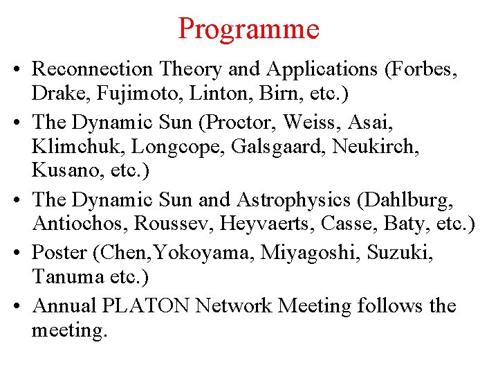 Programme • Reconnection Theory and Applications (Forbes, Drake, Fujimoto, Linton, Birn, etc. ) •